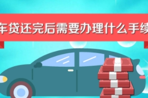 车贷还清之后需要办理什么手续 需要办理解除抵押登记手续（去车管所）