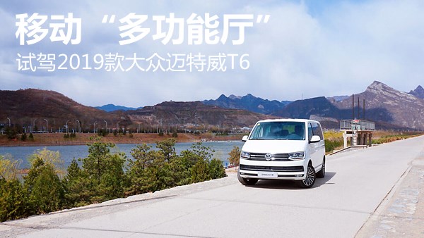 移动“多功能厅”试驾2019款大众迈特威T6