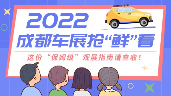 2022成都车展抢“鲜”看：这份“保姆级”观展指南请查收！